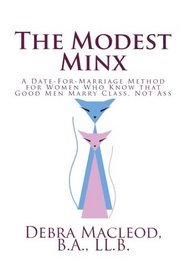 The Modest Minx: A Date-For-Marriage Method for Women Who Know That Good Men Marry Class, Not Ass