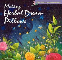 Making Herbal Dream Pillows : Secret Blends for Pleasant Dreams (The Spirit of Aromatherapy)