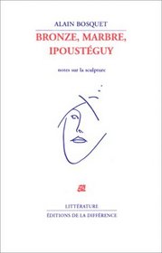 Bronze, marbre, Ipousteguy: Notes sur la sculpture (Litterature) (French Edition)