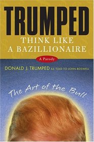 Trumped : Think Like a Bazillionaire