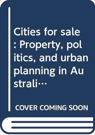 Cities for sale: Property, politics, and urban planning in Australia