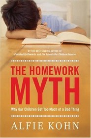 The Homework Myth: Why Our Children Get Too Much of a Bad Thing