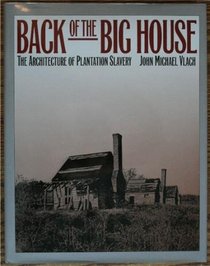 Back of the Big House: The Architecture of Plantation Slavery (Fred W Morrison Series in Southern Studies)