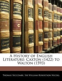 A History of English Literature: Caxton (1422) to Walton (1593)