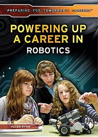 Powering Up a Career in Robotics (Preparing for Tomorrow's Careers)