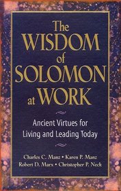 The Wisdom of Solomon at Work: Ancient Virtues for Living and Leading Today