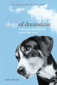 Dogs of Dreamtime: A Story About Second Chances and the Power of Love