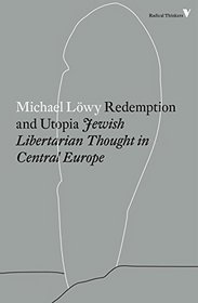 Redemption and Utopia: Jewish Libertarian Thought in Central Europe