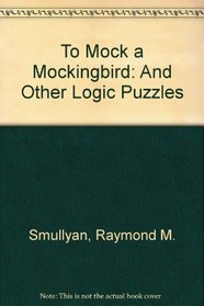 To Mock a Mockingbird and Other Logic Puzzles: Including an Amazing Adventure in Combinatory Logic