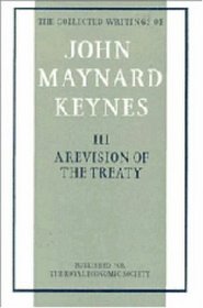 The Collected Writings of John Maynard Keynes: Volume 3, Revision of the Treaty