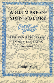A Glimpse of Sion's Glory: Puritan Radicalism in New England, 1620-1660