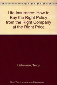 Life Insurance: How to Buy the Right Policy from the Right Company at the Right Price