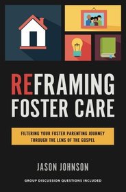 Reframing Foster Care: Filtering Your Foster Parenting Journey Through the Lens of the Gospel