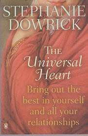 The Universal Heart : Bring out The best in Yourself and All Your Relationships