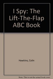 I Spy: The Lift-The-Flap ABC Book (I Spy ABC)