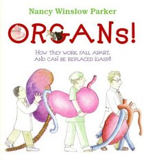 Organs!: How They Work, Fall Apart, and Can Be Replaced (Gasp!)