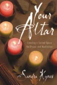 Your Altar: Creating a Sacred Space for Prayer & Meditation