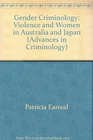 Gender Criminology: Violence and Women in Australia and Japan (Advances in Criminology)