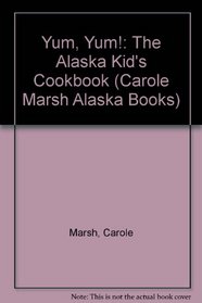 Yum, Yum!:  The Alaska Kid's Cookbook (Carole Marsh Alaska Books)