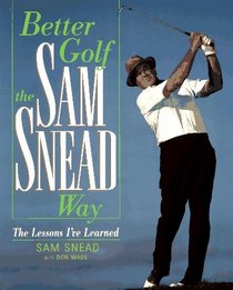 Better Golf the Sam Snead Way: The Lessons I'Ve Learned