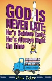 God's Never Late: He's Seldom Early; He's Always Right on Time