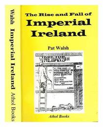The Rise and Fall of Imperial Ireland: Redmondism in the Context of Britain's Conquest of South Africa and Its Great War on Germany, 1899-1916