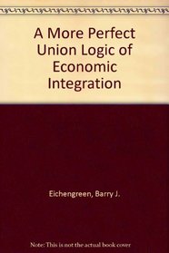 A More Perfect Union Logic of Economic Integration (Issues in Psychiatry)