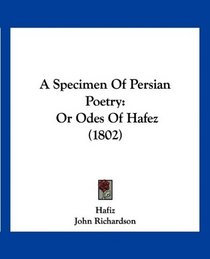 A Specimen Of Persian Poetry: Or Odes Of Hafez (1802)