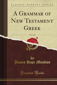 A Grammar of New Testament Greek, Vol. 1 of 4 (Classic Reprint)
