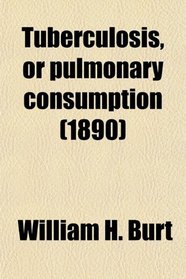 Tuberculosis, or pulmonary consumption (1890)
