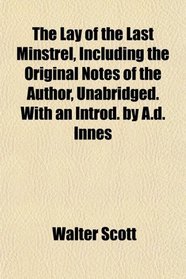 The Lay of the Last Minstrel, Including the Original Notes of the Author, Unabridged. With an Introd. by A.d. Innes