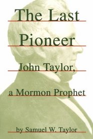 The Last Pioneer: John Taylor, a Mormon Prophet