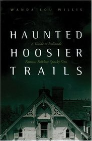 Haunted Hoosier Trails: A Guide to Indiana's Famous Folklore Spooky Sites (Haunted Heartland Series)