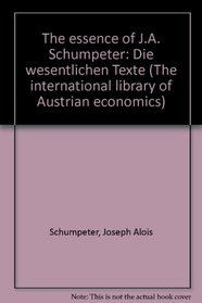 The essence of J.A. Schumpeter: Die wesentlichen Texte (The international library of Austrian economics) (German Edition)