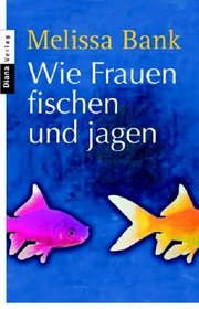 Wie Frauen fischen und jagen: Roman