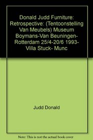 Donald Judd furniture: Retrospective : [tentoonstelling van meubels] Museum Boymans-van Beuningen, Rotterdam 25/4-20/6 1993, Villa Stuck, Munchen 29/7-3/10 1993