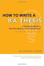 How to Write a BA Thesis: A Practical Guide from Your First Ideas to Your Finished Paper (Chicago Guides to Writing, Editing, and Publishing)