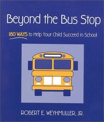 Beyond the Bus Stop: 180 Ways to Help Your Child Succeed in School