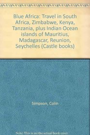 Blue Africa: Travel in South Africa, Zimbabwe, Kenya, Tanzania, plus Indian Ocean islands of Mauritius, Madagascar, Reunion, Seychelles (Castle books)