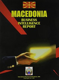 Macedonia Republic Business Intelligence Report (World Economic and Trade Unions Business Library)