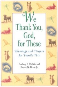 We Thank You, God, for These: Blessings and Prayers for Family Pets