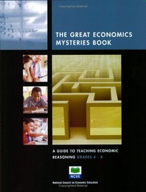 The Great Economic Mysteries Book: A Guide to Teaching Economic Reasoning, Grades 4-8 (The Great Economic Mysteries Book)