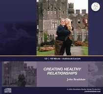 Creating Healthy Relationships: 1 Hour 40 Minute - Audiobook Lecture on CD with John Bradshaw