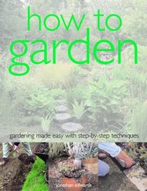 How To Garden: Gardening Made Easy with Step-by-Step Techniques