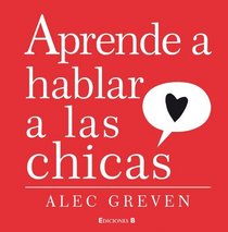 Como hablarle a las chicas (Spanish Edition)