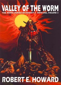 Robert E. Howard's Weird Works Volume 5: Valley of the Worm (Weird Works of Robert E. Howard)