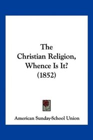 The Christian Religion, Whence Is It? (1852)