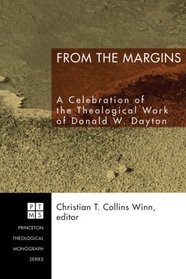 From the Margins: A Celebration of the Theological Work of Donald W. Dayton (Princeton Theological Monograph)