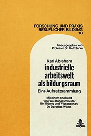 Industrielle Arbeitswelt als Bildungsraum: Eine Aufsatzsammlung (Forschung und Praxis beruflicher Bildung) (German Edition)