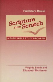 Scripture from scratch: A basic Bible study program : facilitator's manual